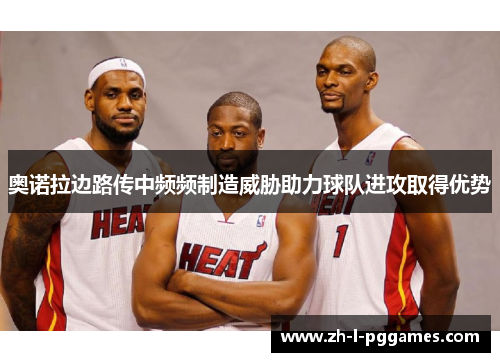 奥诺拉边路传中频频制造威胁助力球队进攻取得优势 奥诺拉边路传中频频制造威胁助力球队进攻取得优势