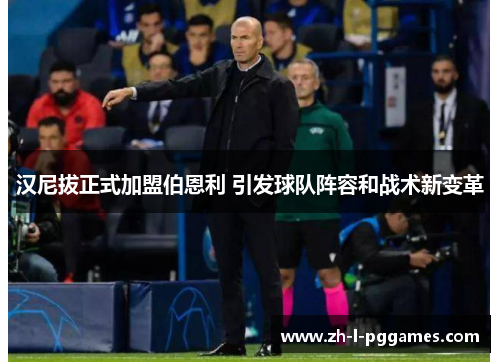 汉尼拔正式加盟伯恩利 引发球队阵容和战术新变革 汉尼拔正式加盟伯恩利 引发球队阵容和战术新变革